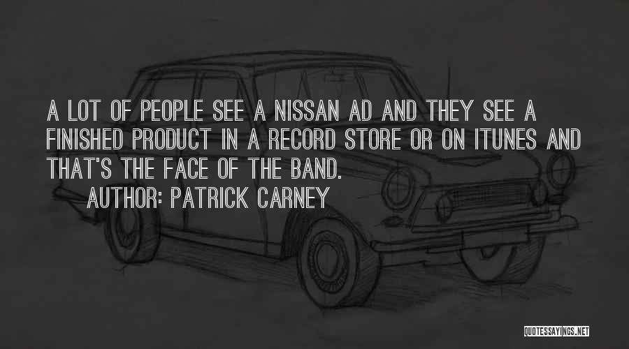 Patrick Carney Quotes: A Lot Of People See A Nissan Ad And They See A Finished Product In A Record Store Or On