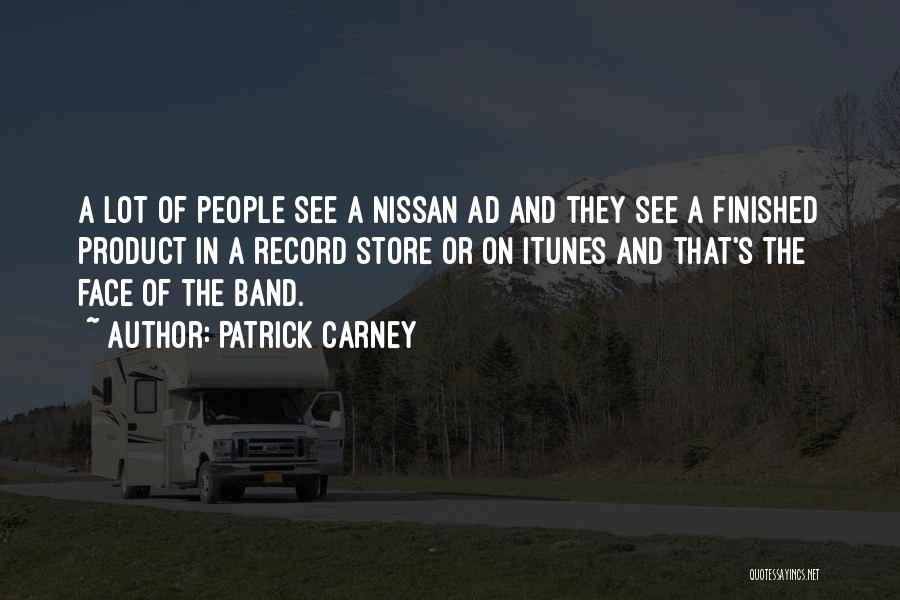 Patrick Carney Quotes: A Lot Of People See A Nissan Ad And They See A Finished Product In A Record Store Or On