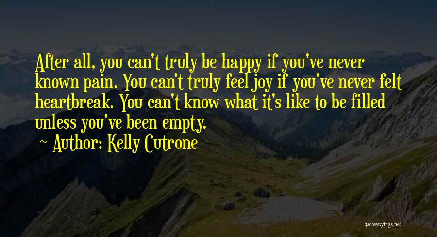 Kelly Cutrone Quotes: After All, You Can't Truly Be Happy If You've Never Known Pain. You Can't Truly Feel Joy If You've Never