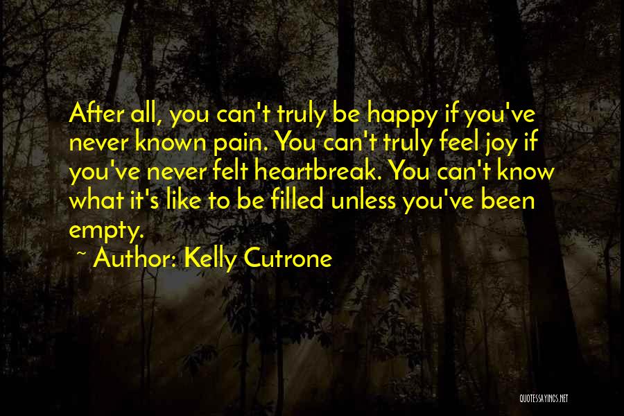 Kelly Cutrone Quotes: After All, You Can't Truly Be Happy If You've Never Known Pain. You Can't Truly Feel Joy If You've Never