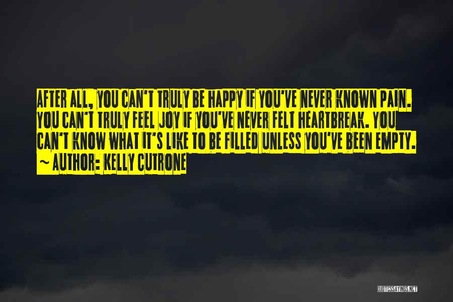 Kelly Cutrone Quotes: After All, You Can't Truly Be Happy If You've Never Known Pain. You Can't Truly Feel Joy If You've Never