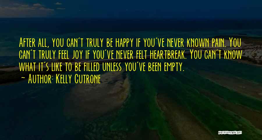 Kelly Cutrone Quotes: After All, You Can't Truly Be Happy If You've Never Known Pain. You Can't Truly Feel Joy If You've Never