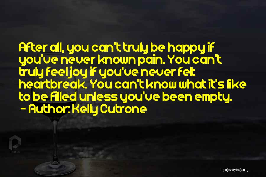 Kelly Cutrone Quotes: After All, You Can't Truly Be Happy If You've Never Known Pain. You Can't Truly Feel Joy If You've Never