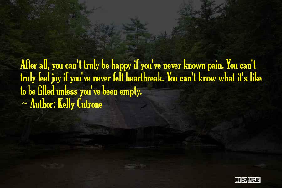 Kelly Cutrone Quotes: After All, You Can't Truly Be Happy If You've Never Known Pain. You Can't Truly Feel Joy If You've Never