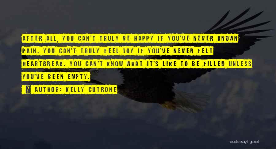 Kelly Cutrone Quotes: After All, You Can't Truly Be Happy If You've Never Known Pain. You Can't Truly Feel Joy If You've Never