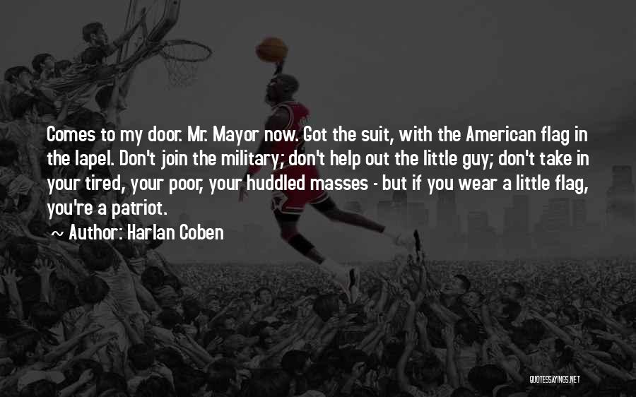 Harlan Coben Quotes: Comes To My Door. Mr. Mayor Now. Got The Suit, With The American Flag In The Lapel. Don't Join The