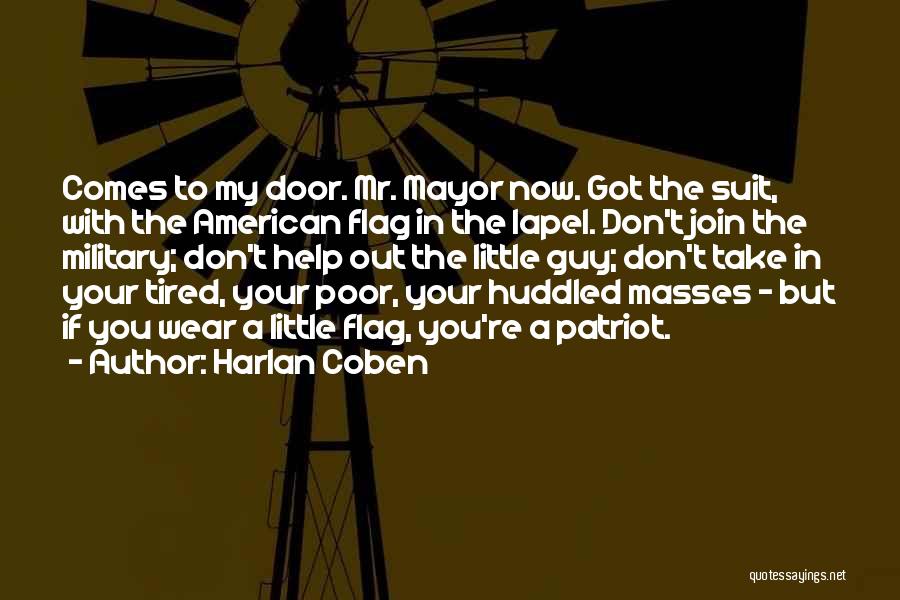 Harlan Coben Quotes: Comes To My Door. Mr. Mayor Now. Got The Suit, With The American Flag In The Lapel. Don't Join The