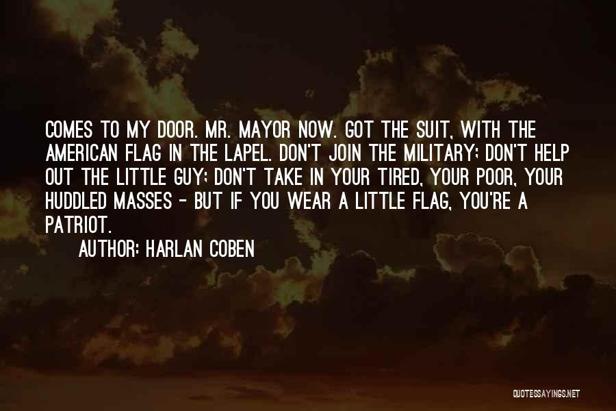 Harlan Coben Quotes: Comes To My Door. Mr. Mayor Now. Got The Suit, With The American Flag In The Lapel. Don't Join The