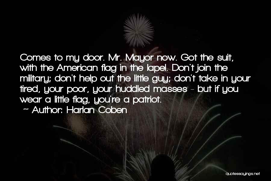 Harlan Coben Quotes: Comes To My Door. Mr. Mayor Now. Got The Suit, With The American Flag In The Lapel. Don't Join The