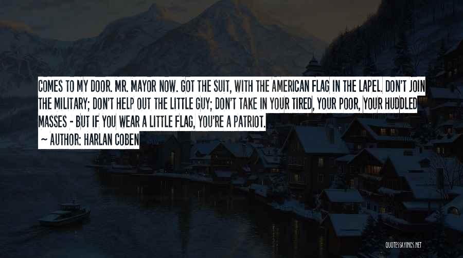 Harlan Coben Quotes: Comes To My Door. Mr. Mayor Now. Got The Suit, With The American Flag In The Lapel. Don't Join The