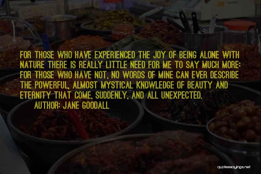 Jane Goodall Quotes: For Those Who Have Experienced The Joy Of Being Alone With Nature There Is Really Little Need For Me To