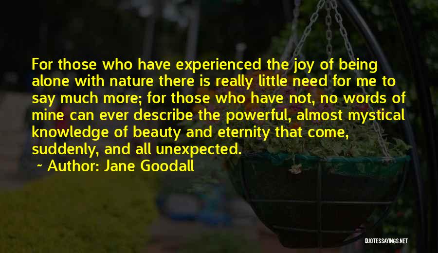 Jane Goodall Quotes: For Those Who Have Experienced The Joy Of Being Alone With Nature There Is Really Little Need For Me To
