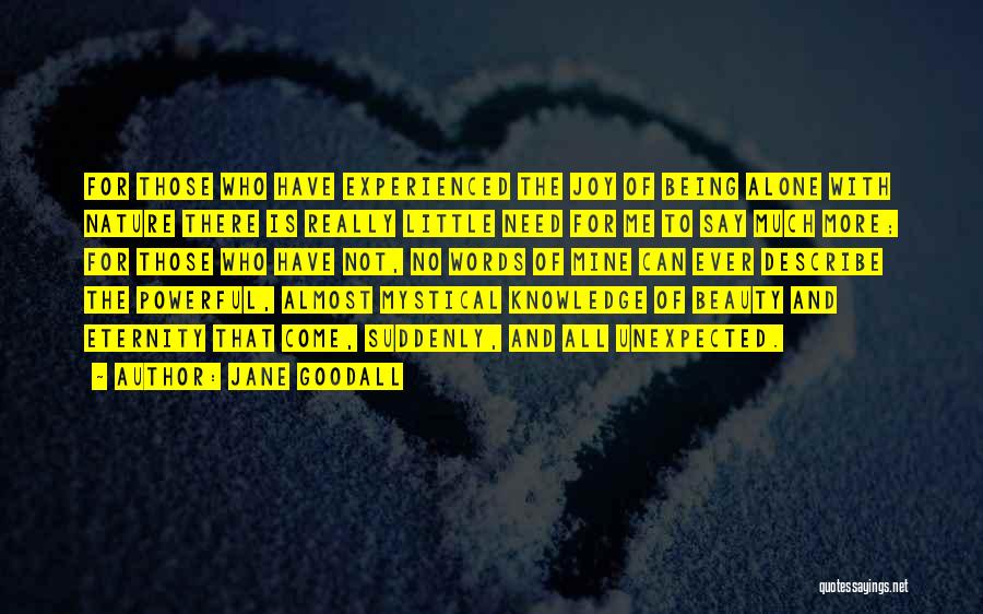 Jane Goodall Quotes: For Those Who Have Experienced The Joy Of Being Alone With Nature There Is Really Little Need For Me To