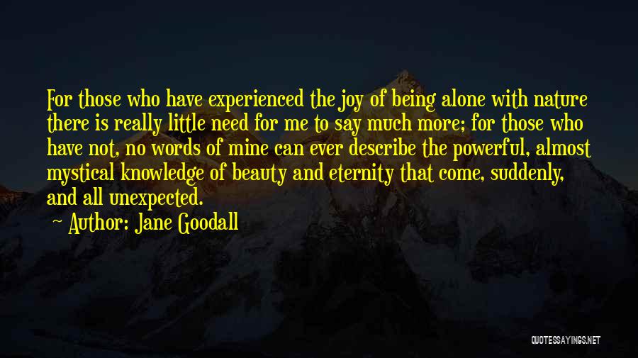 Jane Goodall Quotes: For Those Who Have Experienced The Joy Of Being Alone With Nature There Is Really Little Need For Me To