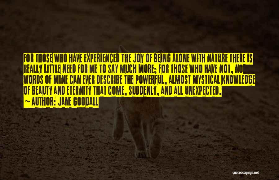 Jane Goodall Quotes: For Those Who Have Experienced The Joy Of Being Alone With Nature There Is Really Little Need For Me To