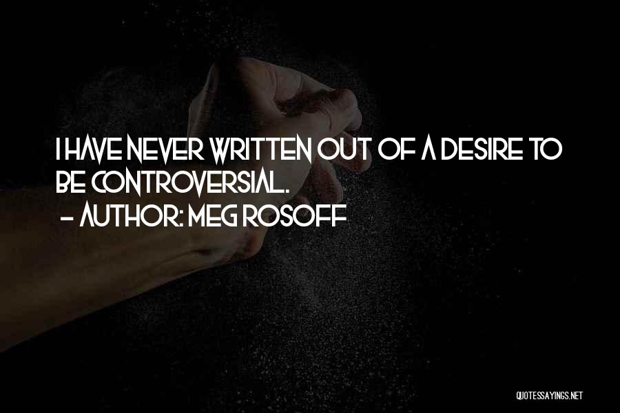 Meg Rosoff Quotes: I Have Never Written Out Of A Desire To Be Controversial.