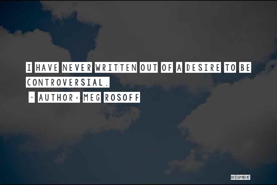 Meg Rosoff Quotes: I Have Never Written Out Of A Desire To Be Controversial.