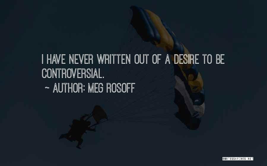 Meg Rosoff Quotes: I Have Never Written Out Of A Desire To Be Controversial.