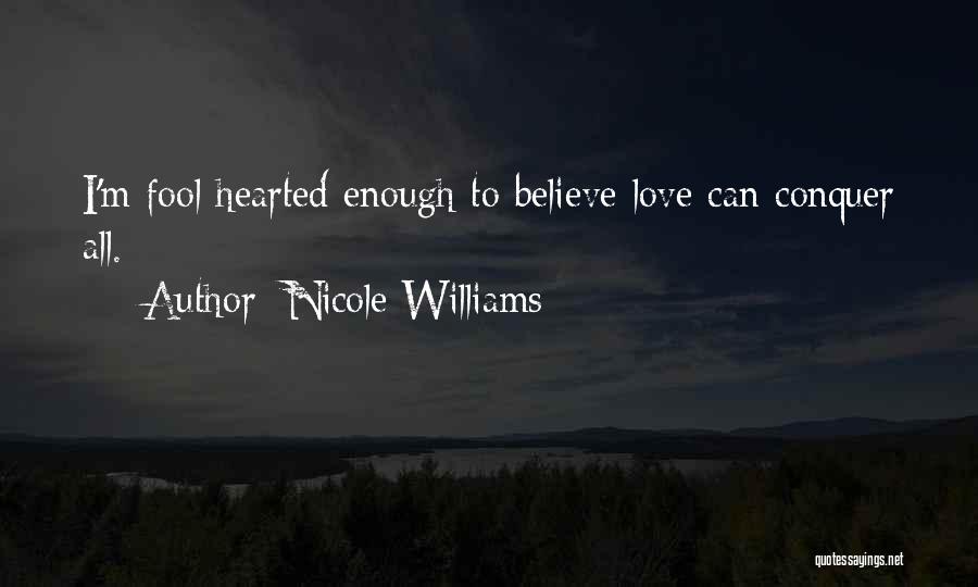 Nicole Williams Quotes: I'm Fool Hearted Enough To Believe Love Can Conquer All.
