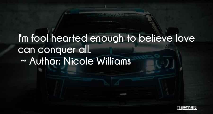 Nicole Williams Quotes: I'm Fool Hearted Enough To Believe Love Can Conquer All.