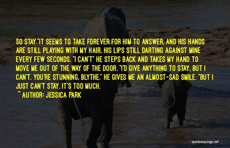 Jessica Park Quotes: So Stay.it Seems To Take Forever For Him To Answer, And His Hands Are Still Playing With My Hair, His