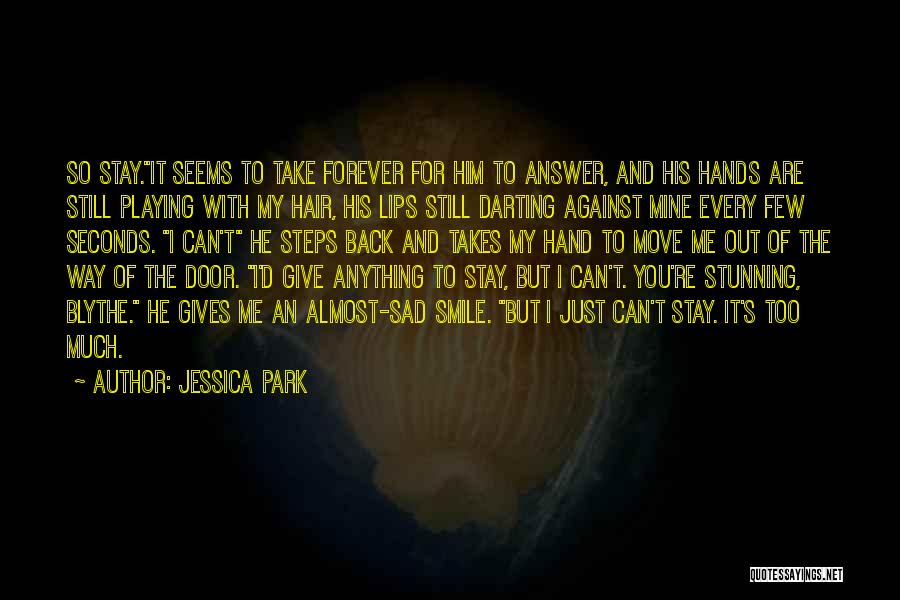 Jessica Park Quotes: So Stay.it Seems To Take Forever For Him To Answer, And His Hands Are Still Playing With My Hair, His