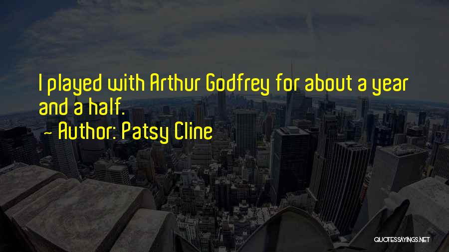 Patsy Cline Quotes: I Played With Arthur Godfrey For About A Year And A Half.