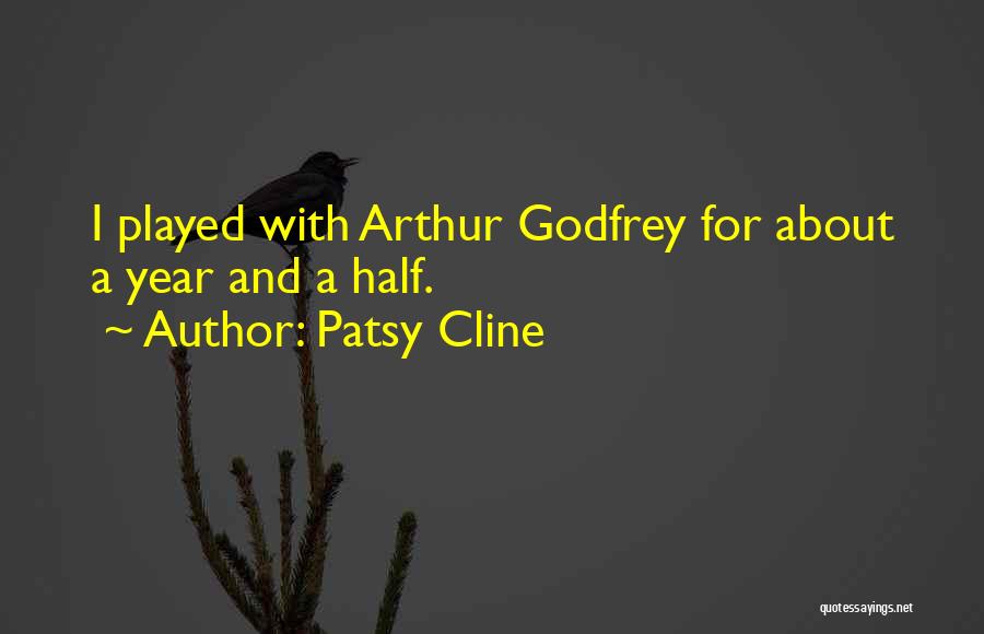 Patsy Cline Quotes: I Played With Arthur Godfrey For About A Year And A Half.