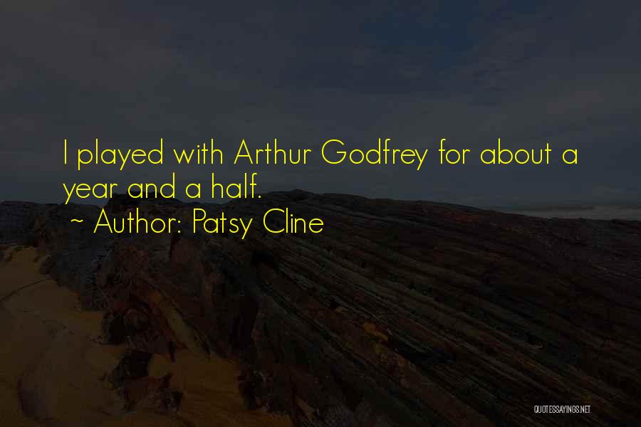 Patsy Cline Quotes: I Played With Arthur Godfrey For About A Year And A Half.