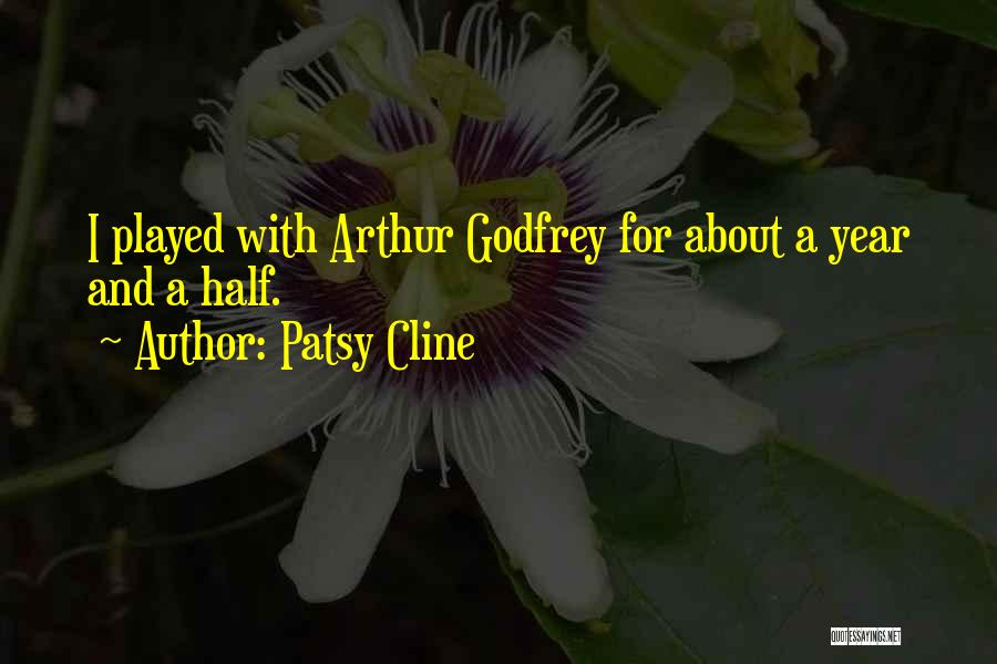 Patsy Cline Quotes: I Played With Arthur Godfrey For About A Year And A Half.