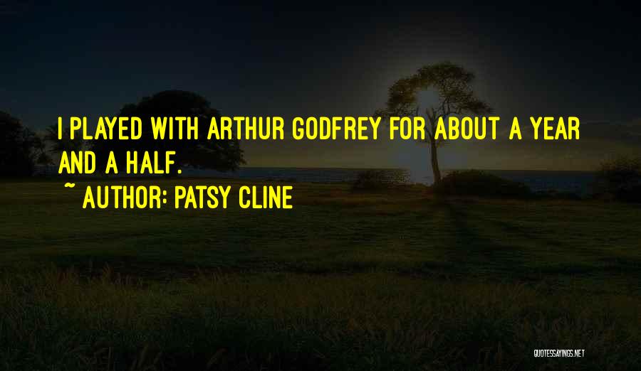 Patsy Cline Quotes: I Played With Arthur Godfrey For About A Year And A Half.