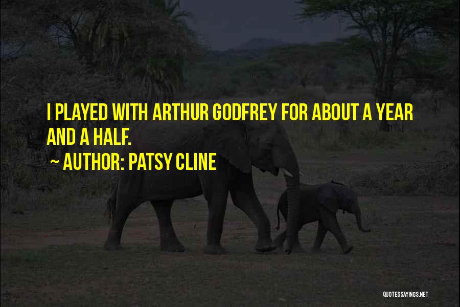 Patsy Cline Quotes: I Played With Arthur Godfrey For About A Year And A Half.