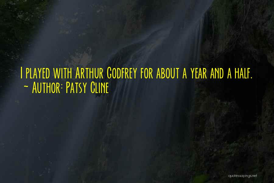 Patsy Cline Quotes: I Played With Arthur Godfrey For About A Year And A Half.