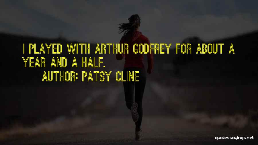 Patsy Cline Quotes: I Played With Arthur Godfrey For About A Year And A Half.