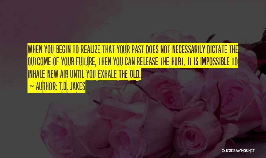 T.D. Jakes Quotes: When You Begin To Realize That Your Past Does Not Necessarily Dictate The Outcome Of Your Future, Then You Can