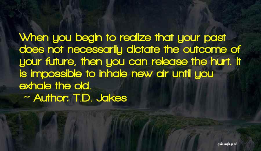 T.D. Jakes Quotes: When You Begin To Realize That Your Past Does Not Necessarily Dictate The Outcome Of Your Future, Then You Can