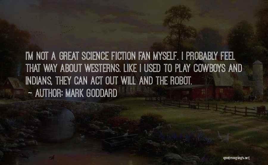 Mark Goddard Quotes: I'm Not A Great Science Fiction Fan Myself. I Probably Feel That Way About Westerns. Like I Used To Play