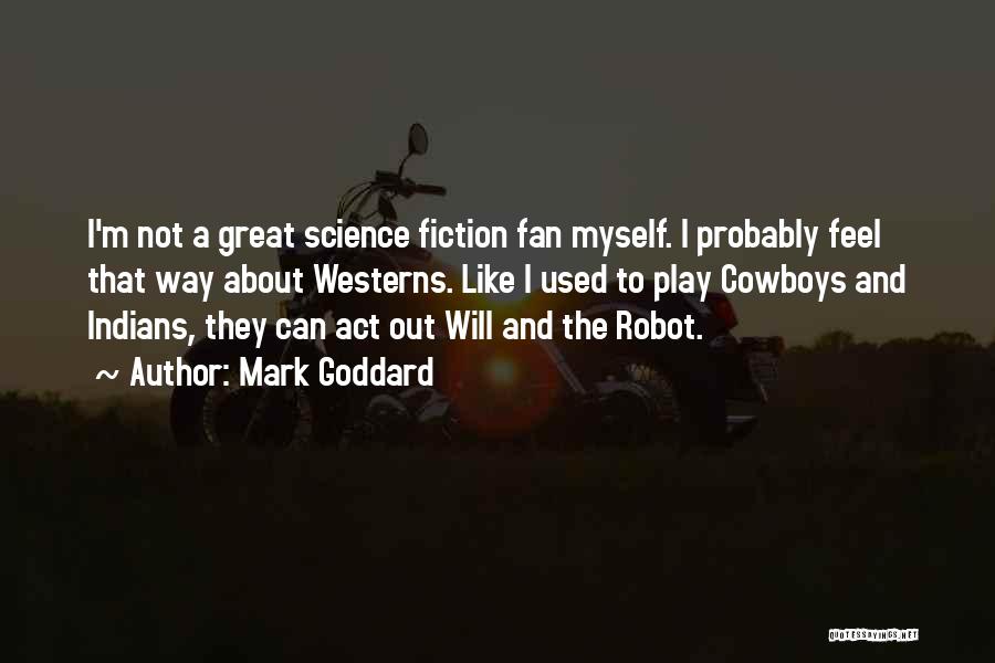 Mark Goddard Quotes: I'm Not A Great Science Fiction Fan Myself. I Probably Feel That Way About Westerns. Like I Used To Play