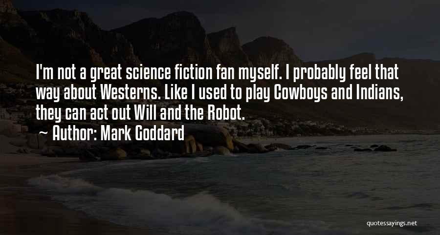 Mark Goddard Quotes: I'm Not A Great Science Fiction Fan Myself. I Probably Feel That Way About Westerns. Like I Used To Play