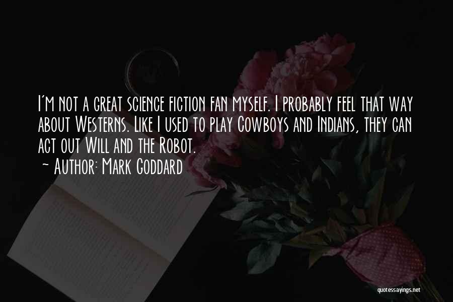 Mark Goddard Quotes: I'm Not A Great Science Fiction Fan Myself. I Probably Feel That Way About Westerns. Like I Used To Play