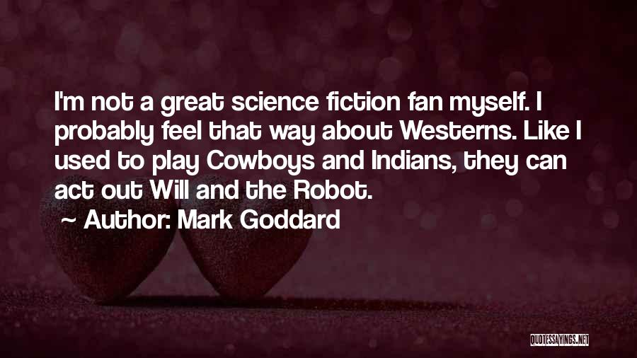 Mark Goddard Quotes: I'm Not A Great Science Fiction Fan Myself. I Probably Feel That Way About Westerns. Like I Used To Play