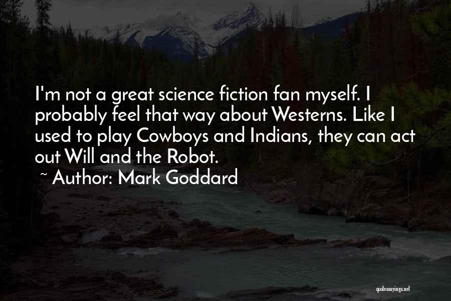 Mark Goddard Quotes: I'm Not A Great Science Fiction Fan Myself. I Probably Feel That Way About Westerns. Like I Used To Play