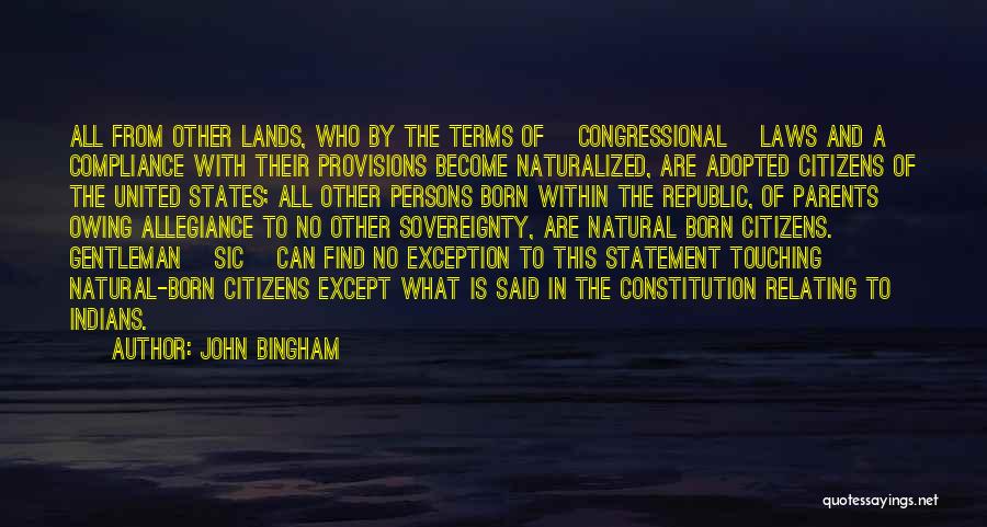 John Bingham Quotes: All From Other Lands, Who By The Terms Of [congressional] Laws And A Compliance With Their Provisions Become Naturalized, Are