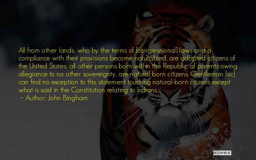 John Bingham Quotes: All From Other Lands, Who By The Terms Of [congressional] Laws And A Compliance With Their Provisions Become Naturalized, Are