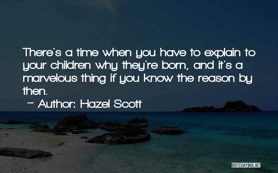 Hazel Scott Quotes: There's A Time When You Have To Explain To Your Children Why They're Born, And It's A Marvelous Thing If