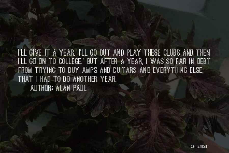 Alan Paul Quotes: I'll Give It A Year. I'll Go Out And Play These Clubs And Then I'll Go On To College.' But