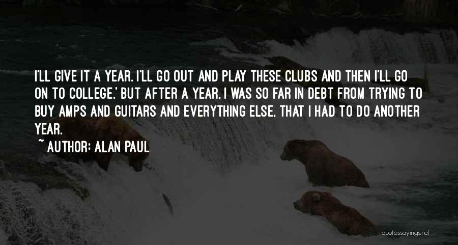 Alan Paul Quotes: I'll Give It A Year. I'll Go Out And Play These Clubs And Then I'll Go On To College.' But
