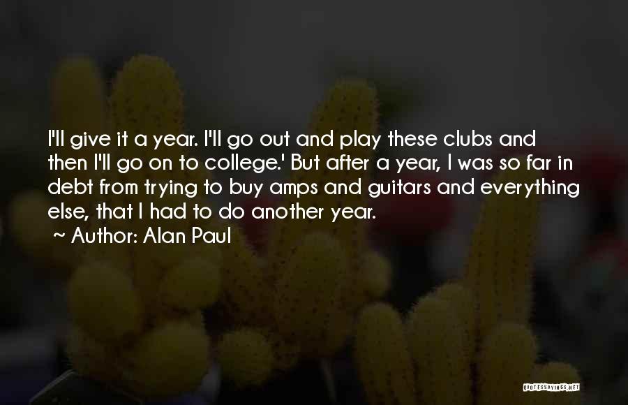 Alan Paul Quotes: I'll Give It A Year. I'll Go Out And Play These Clubs And Then I'll Go On To College.' But
