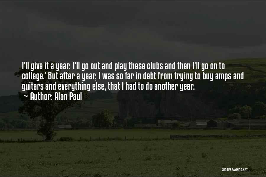 Alan Paul Quotes: I'll Give It A Year. I'll Go Out And Play These Clubs And Then I'll Go On To College.' But