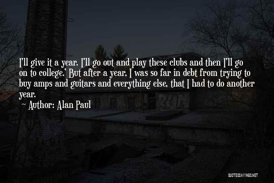 Alan Paul Quotes: I'll Give It A Year. I'll Go Out And Play These Clubs And Then I'll Go On To College.' But